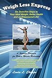 Image de Weigh Less Express: Six Sure-Fire Steps to Your Ideal Weight, Better Health and an Empowered Life!
