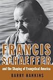 Francis Schaeffer And the Shaping of Evangelical America (Library of Religious Biography)