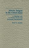 African Emigres in the United States : A Missing Link in Africa's Social and Economic Development, Apraku, Kofi K., 0275937992