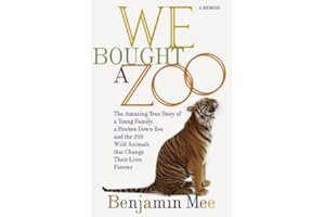 We Bought a Zoo: The Amazing True Story of a Young Family, a Broken Down Zoo, and the 200 Wild Animals That Change Their Live