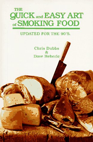 Quick and Easy Art of Smoking Food: Updated for the 90's Quick and Easy Art of Smoking Food: Updated for the 90's