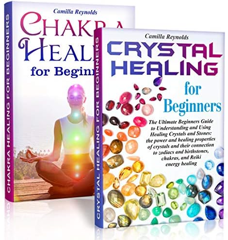 Chakra Healing & Crystal Healing for Beginners: The Ultimate Guides to Balancing, Healing, Understanding and Using Healing Crystals and Stones, Unblocking Chakras While Gaining Health and Energy