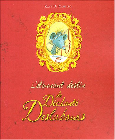 L' étonnant destin de Déchanté Deslabours ou L'histoire d'un souriceau, d'une princesse, d'un bol de soupe et d'une bobine de fil