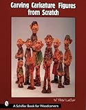 Carving Caricature Figures from Scratch (Schiffer Book for Woodcarvers) by 