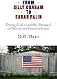 From Billy Graham to Sarah Palin: Evangelicals and the Betrayal of American Conservatism