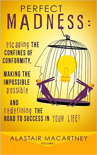 Perfect Madness Escaping The Confines Of Conformity Making The Impossible Possible And Redefining The Road To Success In Your Life Volume 1 Macartney Alastair 9780692311165 Amazon Com Books