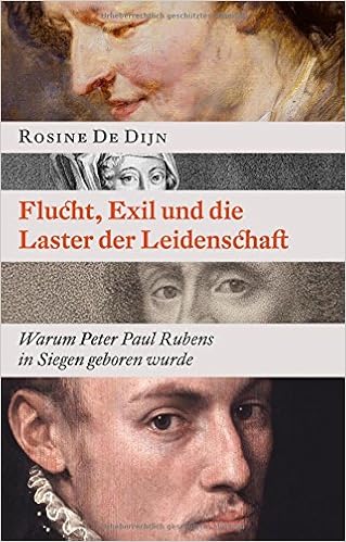 Flucht Exil Und Die Laster Der Leidenschaft Warum Peter Paul Rubens In Siegen Geboren Wurde Amazon De De Dijn Rosine Bucher