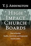 High-Impact Church Boards: How to Develop Healthy, Intentional, and Empowered Church Leaders