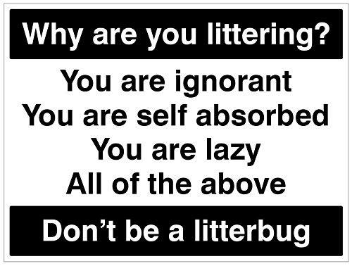 Why are you littering? You are ignorant, You are self absorbed,You are lazy, All of the above Don't be a litterbug Rigid PVC Safety Sign