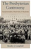 The Presbyterian Controversy: Fundamentalists, Modernists, & Moderates (Religion in America) by Bradley J. Longfield