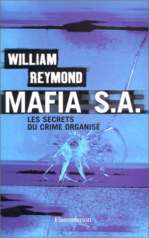 Mafia S.A. : Les secrets du crime organisé by William Reymond