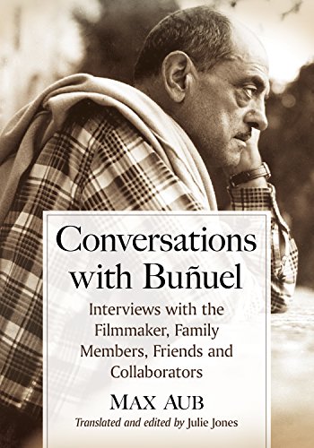 Conversations with Bunuel: Interviews with the Filmmaker, Family Members, Friends and Collaborators by Max Aub