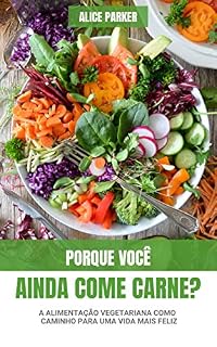 Livro Porque Você Ainda Come Carne? : A Alimentação Vegetariana Como Caminho Para Uma Vida Mais Feliz