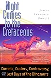 Night Comes to the Cretaceous: Comets, Craters, Controversy, and the Last Days of the Dinosaurs