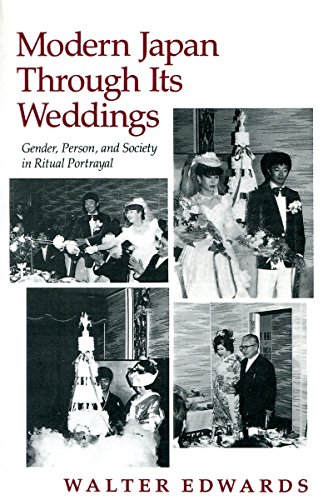 Modern Japan Through Its Weddings: Gender, Person, and Society in Ritual Portrayal by Walter Edwards