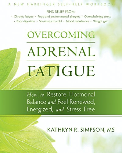Overcoming Adrenal Fatigue: How to Restore Hormonal Balance and Feel Renewed, Energized, and Stress Free (New Harbinger Self-Help Workbook)