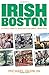 Irish Boston: A Lively Look At Boston's Colorful Irish Past
