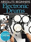 Absolute Beginners Electronic Drums: The Complete Guide to Playing Electronic Drums
