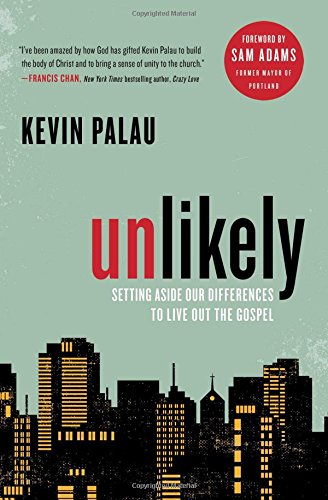 Unlikely: Setting Aside Our Differences to Live Out the Gospel by Kevin Palau