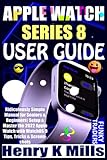 APPLE WATCH SERIES 8 USER GUIDE: Ridiculously