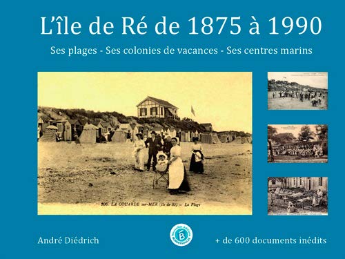 L'île de Ré de 1875 à 1980 : ses plages, ses colonies de vacances, ses centres médico-sociaux by