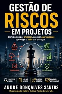 Livro Gestão de Riscos em Projetos: Como antecipar ameaças, capturar oportunidades e proteger o valor das entregas (Project Management Insights Livro 3)