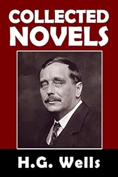 The Collected Novels of H.G. Wells: 33 Books in One Volume ...
