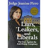 Liars, Leakers, and Liberals: The Case Against the Anti-Trump Conspiracy