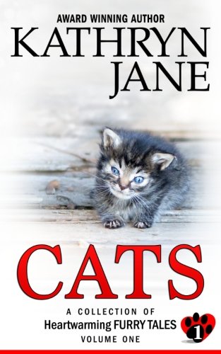 Cats: Volume one: A Collection of Heartwarming Furry-Tales (Volume 1) by Kathryn Jane
