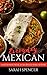Everyday Mexican: Easy Favorite Mexican Recipes to Make at Home by Sarah Spencer