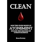 CLEAN: How the Jewish Roots of Atonement Unlock the Meaning of Christ’s Sacrifice