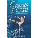 Empath: Empath’s Blueprint for Success: Turn all your Empath energy into positive energy