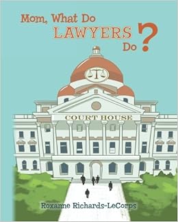 Mom What Do Lawyers Do Richards Lecorps Roxanne 9781482554120 Amazon Com Books