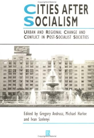 Cities After Socialism: Urban and Regional Change and Conflict in Post-Socialist Societies (Studies in Urban and Social Change)