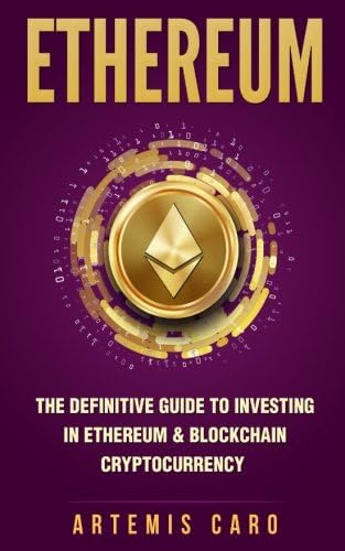 Ethereum: The Definitive Guide to Investing in Ethereum & Blockchain Cryptocurrency: Includes Blueprint FinTech Contracts (Bitcoin Money Bonus)
