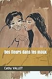 Des fleurs dans tes maux (French Edition) by Cathy VALLET, Charlotte LACROIX