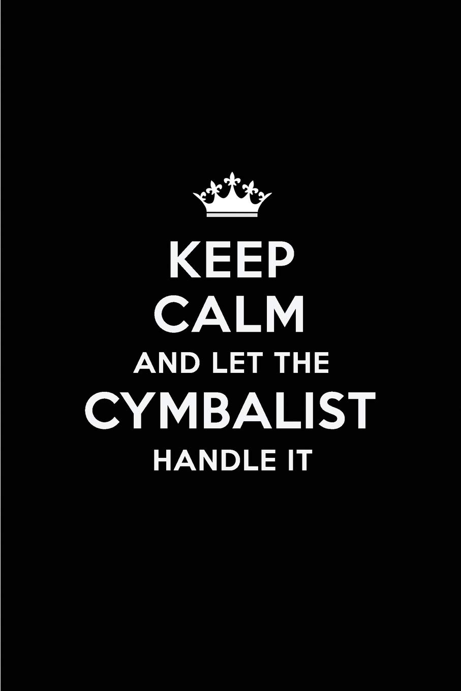 Keep Calm and Let the Cymbalist Handle It: Blank Lined 6x9 Cymbalist quote Journal/Notebooks as Gift for Birthday,Holidays,Anniversary,Thanks ... your spouse,lover,partner,friend or coworker