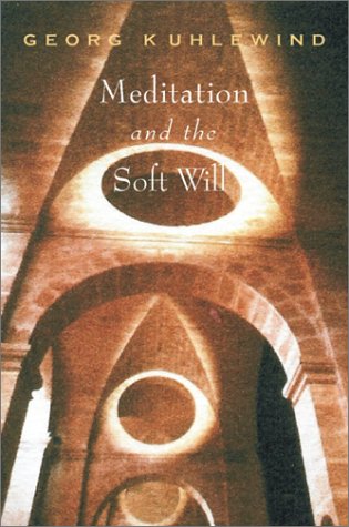 Meditation and the Soft Will by George Kuhlewind