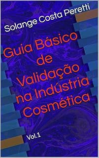 Livro Guia Básico de Validação na Indústria Cosmética: Vol. 1