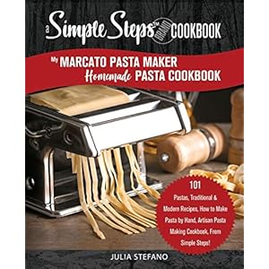 My Marcato Pasta Maker Homemade Pasta Cookbook, A Simple Steps Brand Cookbook: 101 Pastas, Traditional & Modern Recipes…