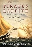 The Pirates Laffite: The Treacherous World of the Corsairs of the Gulf