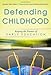 Defending Childhood: Keeping the Promise of Early Education (Early Childhood Education Series)