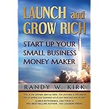 Launch &amp; Grow Rich: Start Up Your Small Business Money Maker