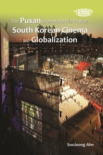 The Pusan International Film Festival, South Korean Cinema and Globalization (TransAsia: Screen Cultures)