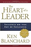 The Heart of a Leader: Insights on the Art of Influence by Ken Blanchard
