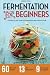 Fermentation for Beginners: The Step-by-Step Guide to Fermentation and Probiotic Foods by Drakes Press