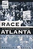 Front cover for the book Race and the Shaping of Twentieth-Century Atlanta by Ronald H. Bayor