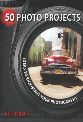 50 Photo Projects - Ideas to Kickstart Your Photography, by Lee Frost