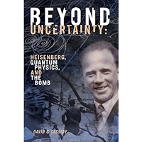 Beyond Uncertainty: Heisenberg, Quantum Physics, and The Bomb