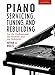 Piano Servicing, Tuning, and Rebuilding: For the Professional, the Student, and the Hobbyist